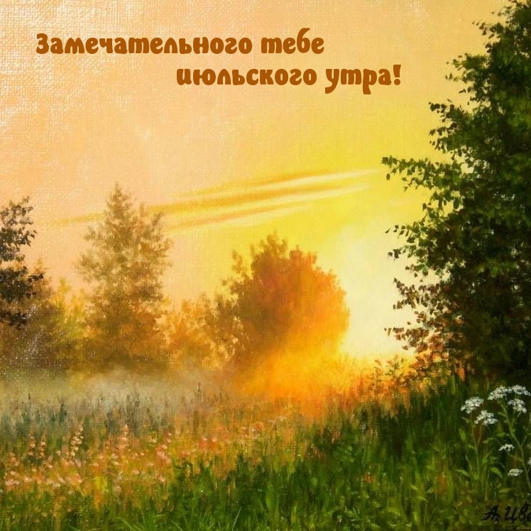 Замечательного тебе июльского утра!