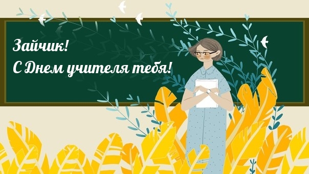 Зайчик! С Днем учителя тебя!