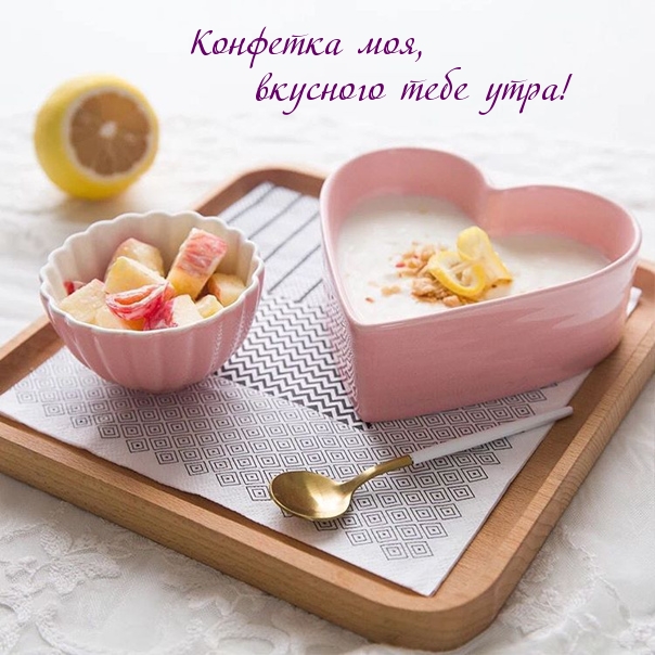 Конфетка моя, вкусного тебе утра!