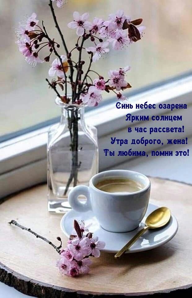 Утра доброго, жена! Ты любима, помни это!