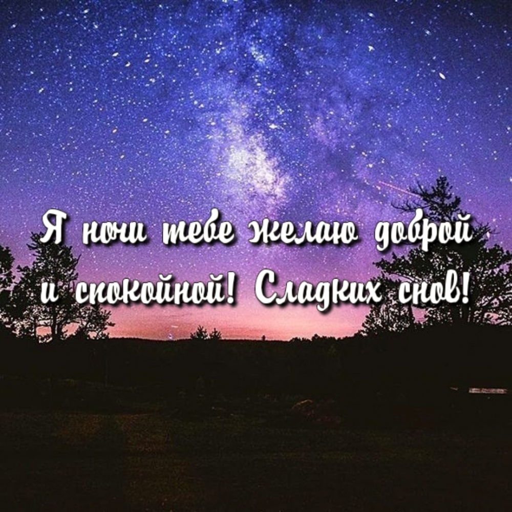 Я ночи тебе желаю доброй и спокойной! Сладких снов!