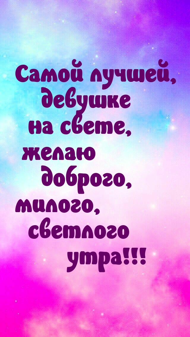 Самой лучшей девушке на свете, желаю доброго, светлого утра!!!
