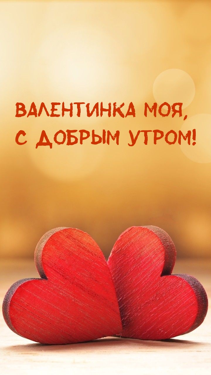 Валентинка моя, с добрым утром!