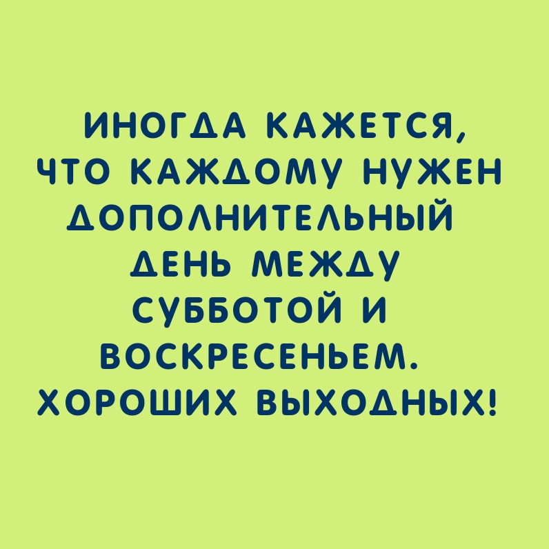 Каждому нужен дополнительный день между субботой и воскресеньем.