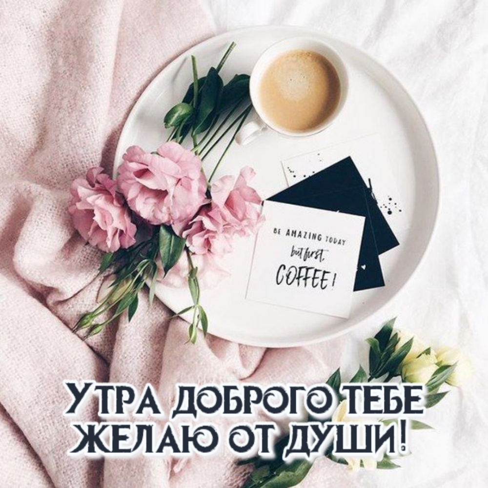 Утра доброго тебе желаю от души!