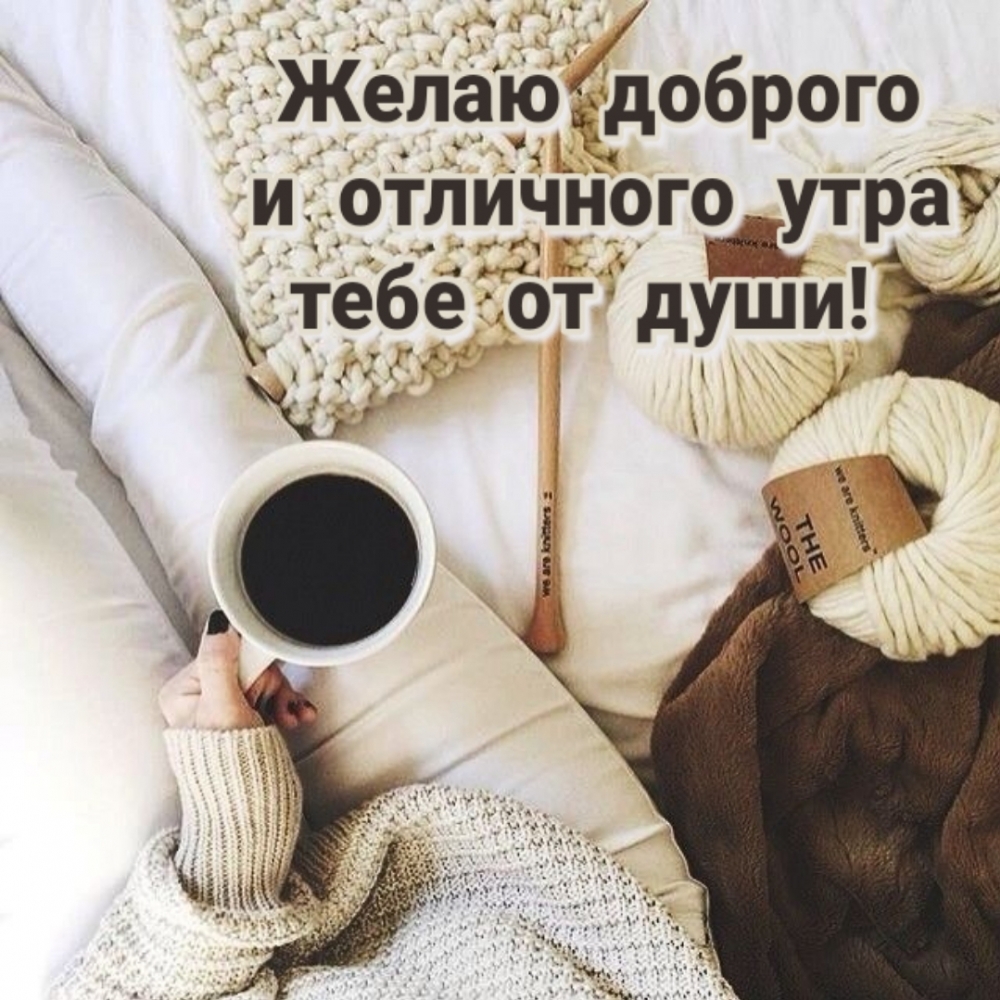 Желаю доброго и отличного утра тебе от души!