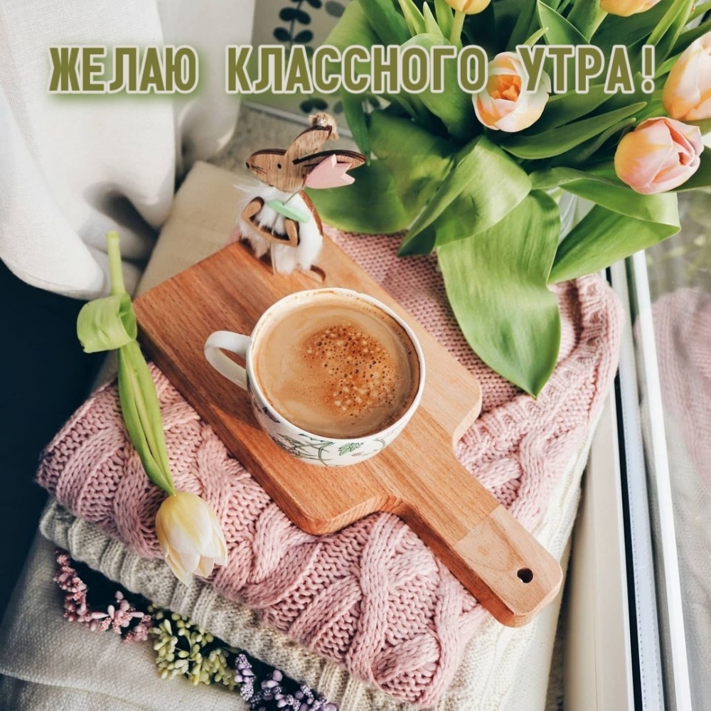 ЖЕЛАЮ КЛАССНОГО УТРА!