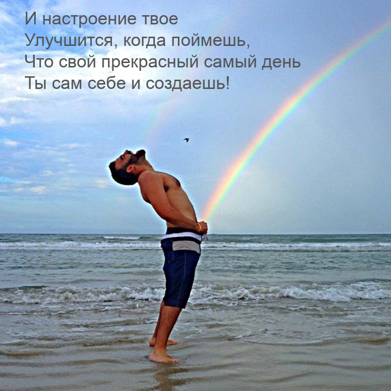 Что свой прекрасный самый день Ты сам себе и создаешь!