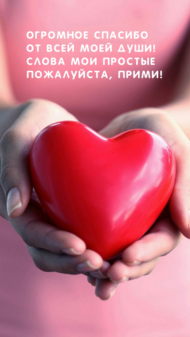 Огромное спасибо от всей моей души! Слова мои простые, прими!