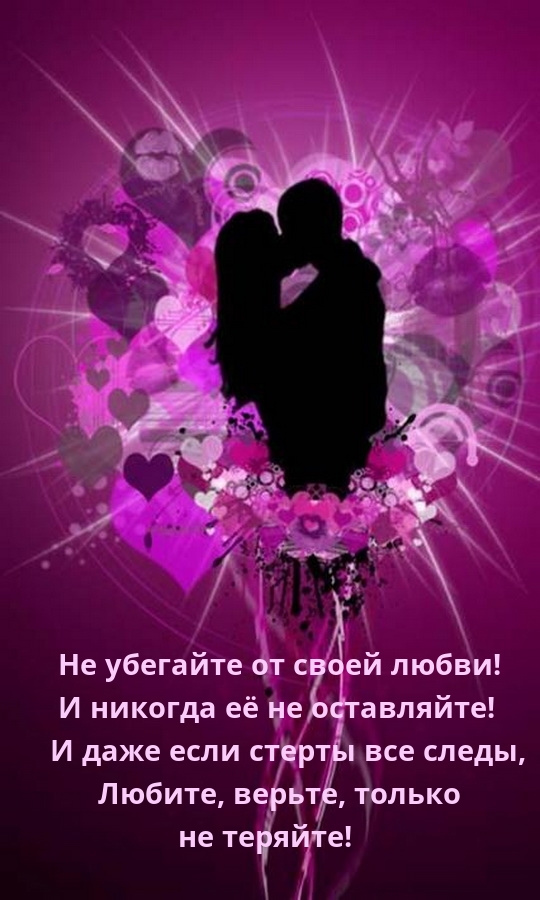 Не убегайте от своей любви! И никогда её не оставляйте!