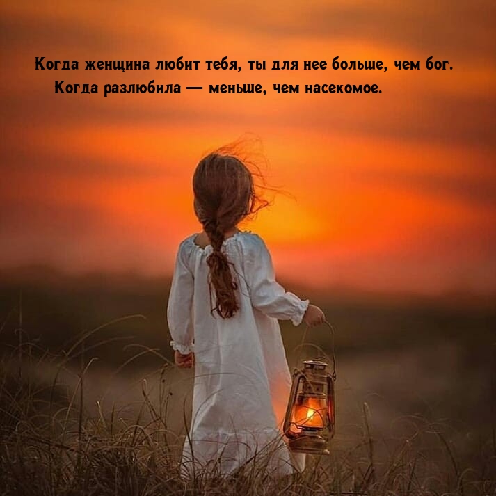 Когда женщина любит тебя, ты для нее больше, чем бог.