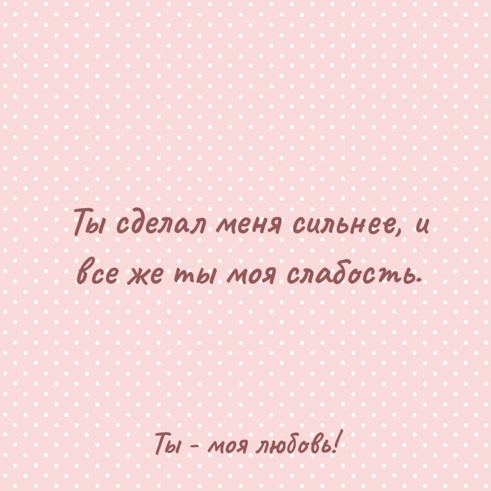Картинка - Ты сделал меня сильнее, и все же ты моя слабость. Ты - моя любовь!.