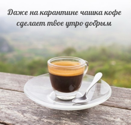 Чашка кофе на карантине — сделает утро добрым!