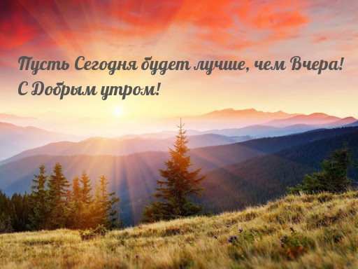 Пусть Сегодня будет лучше, чем Вчера! С Добрым утром!