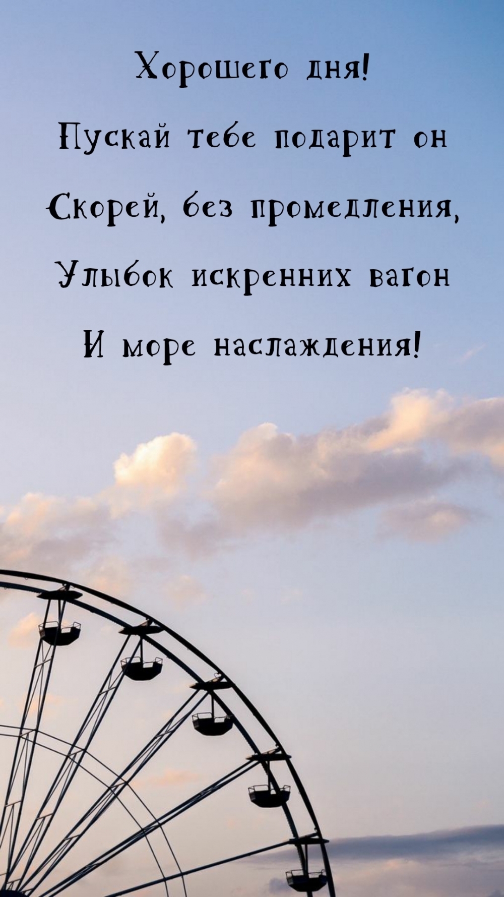 Хорошего дня! Пускай тебе подарит он скорей, без промедления