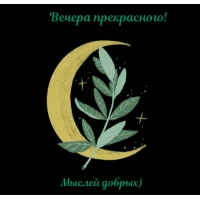 Вечера прекрасного! Мыслей добрых)