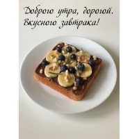 Доброго утра, дорогой. Вкусного завтрака!