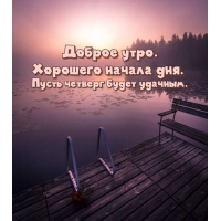 Доброе утро. Хорошего начала дня. Пусть четверг будет удачным.