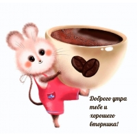 Доброго утра тебе и хорошего вторника!