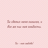 Ты сделал меня сильнее, и все же ты моя слабость. Ты — моя любовь!
