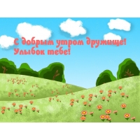 С добрым утром дружище! Улыбок тебе!