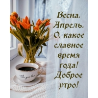 Весна. Апрель. О, какое славное время года! Доброе утро!