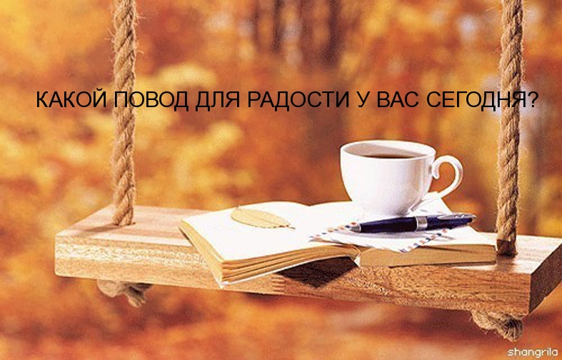 КАКОЙ ПОВОД ДЛЯ РАДОСТИ У ВАС СЕГОДНЯ