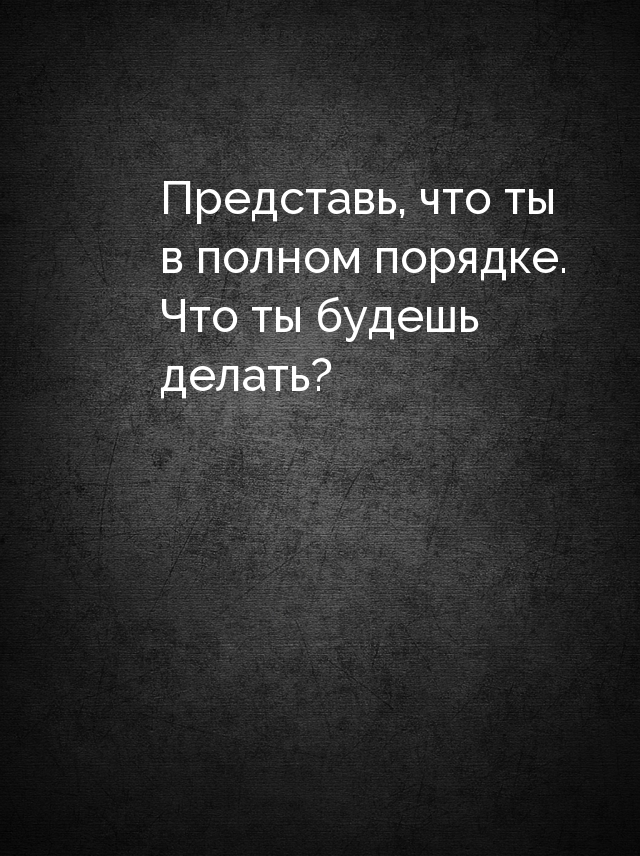 Представь, что ты в полном порядке