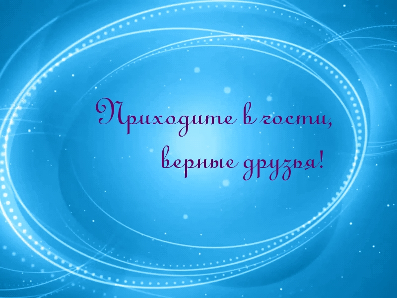 Приходите в гости, верные друзья!