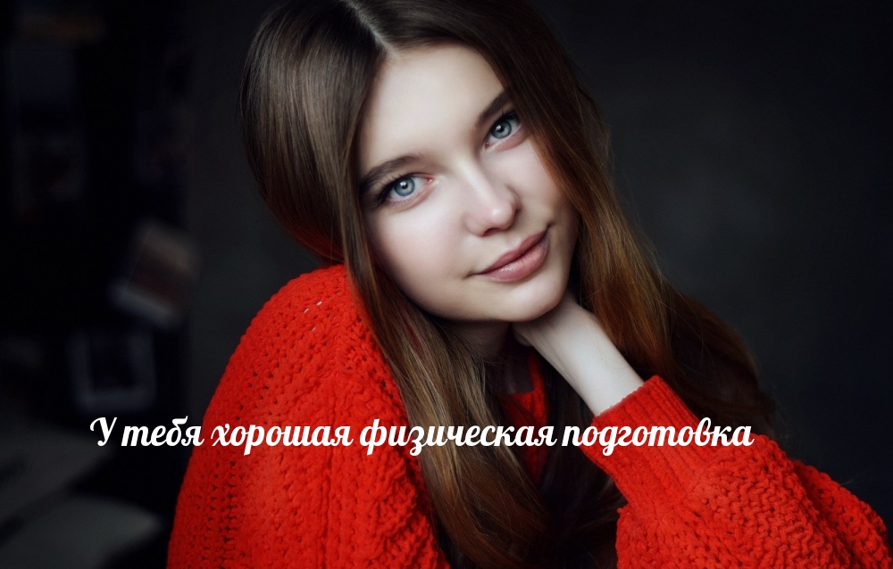 У тебя хорошая физическая подготовка