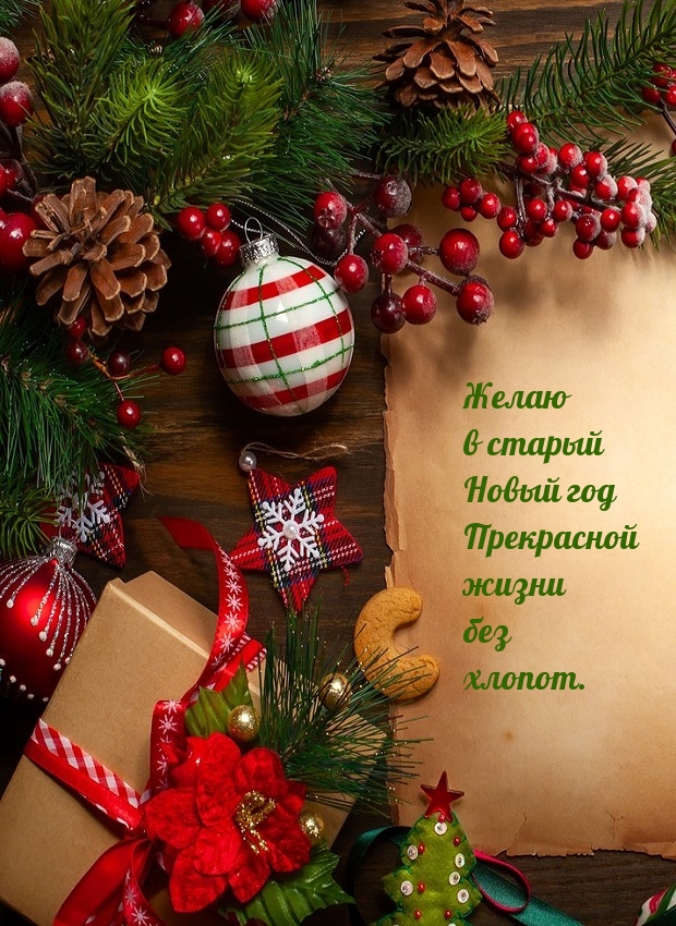 Желаю в старый Новый год Прекрасной жизни без хлопот.