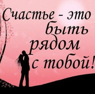Счастье — это быть рядом с тобой!