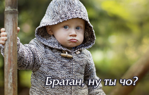 Братан, ну ты чо?