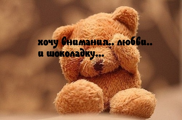 хочу внимания.. любви..  и шоколадку…