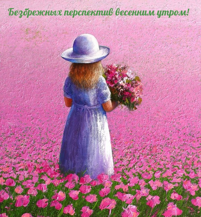 Безбрежных перспектив весенним утром!