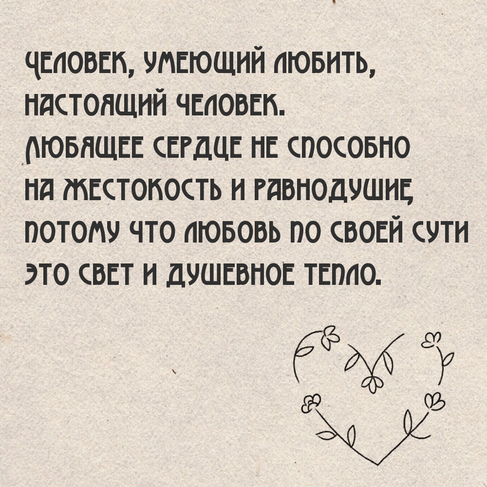 Человек, умеющий любить, настоящий человек.