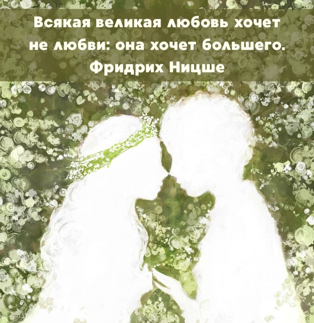Всякая великая любовь хочет не любви: она хочет большего.