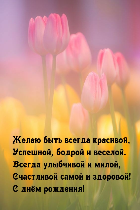 С днём рождения! Желаю быть всегда красивой