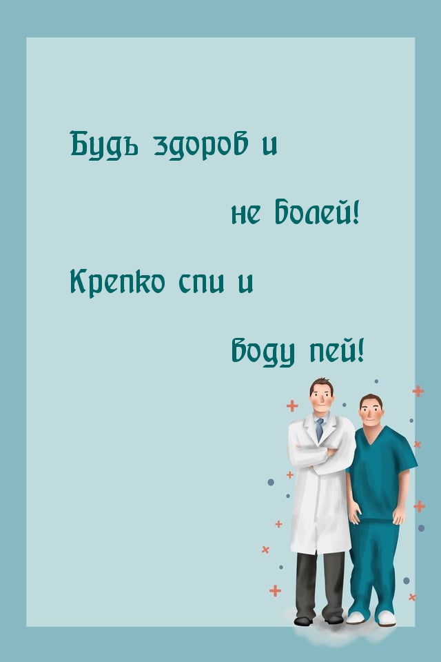 Будь здоров и не болей! Крепко спи и воду пей!