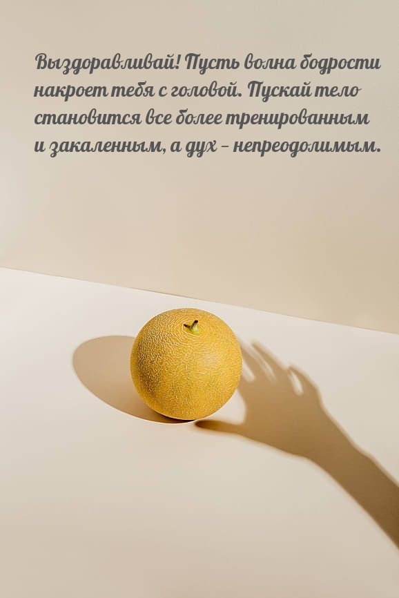 Выздоравливай! Пусть волна бодрости накроет тебя с головой.