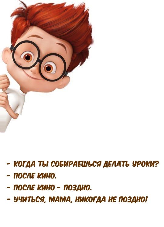 — После кино — поздно. — Учиться, мама, никогда не поздно!