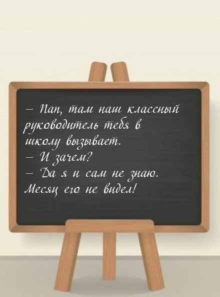 — Пап, там наш классный руководитель тебя в школу вызывает.