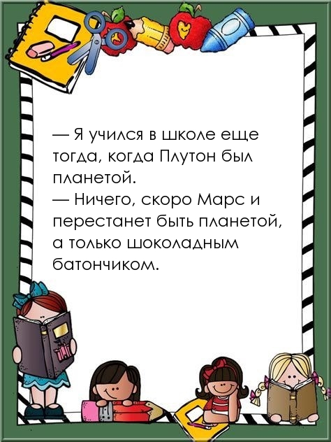 — Я учился в школе еще тогда, когда Плутон был планетой.
