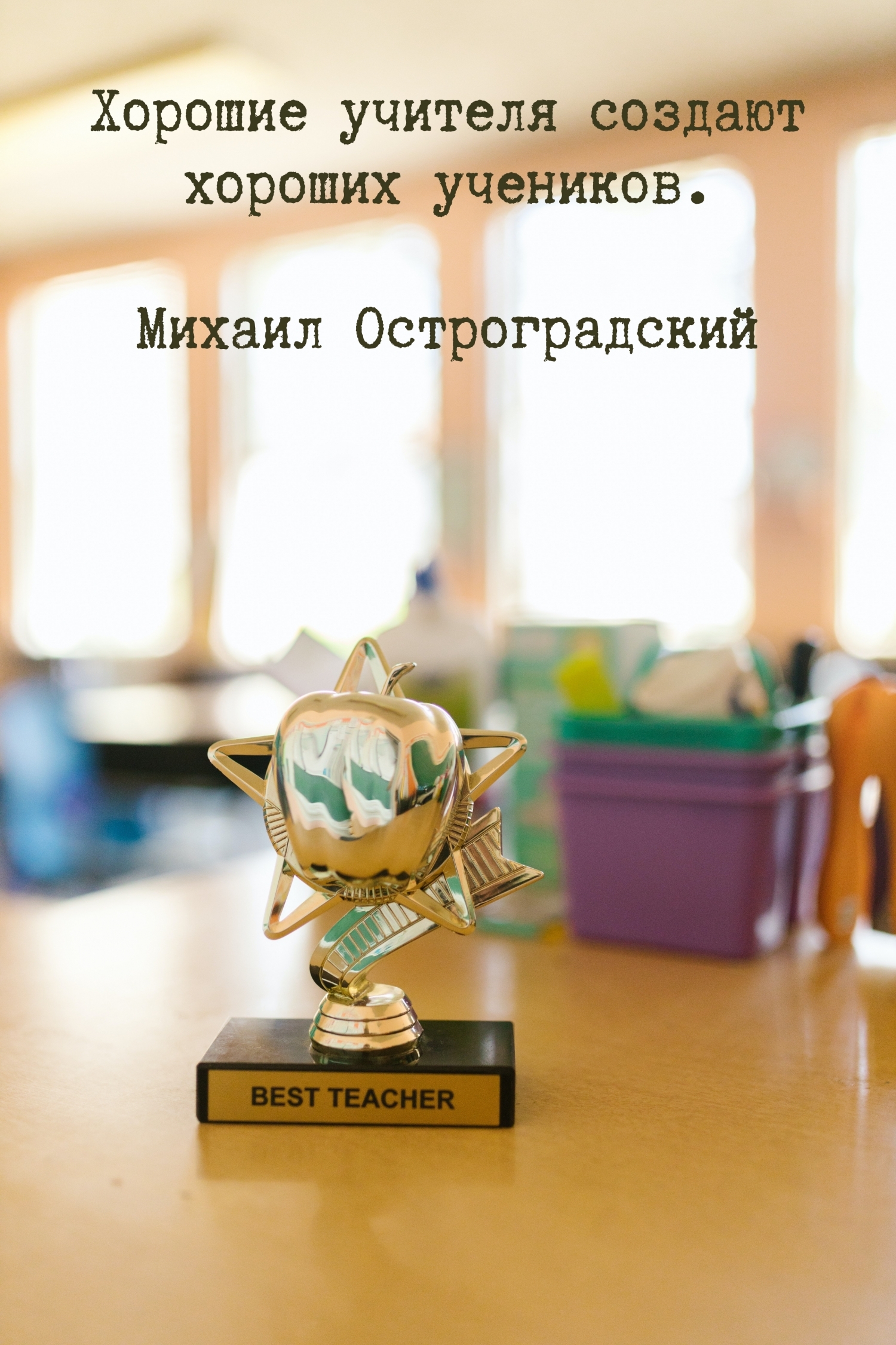 Хорошие учителя создают хороших учеников.