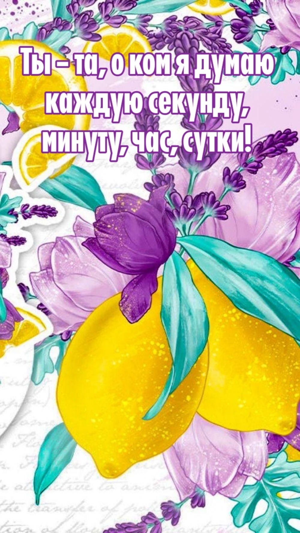 Ты — та, о ком я думаю каждую секунду, минуту, час, сутки!