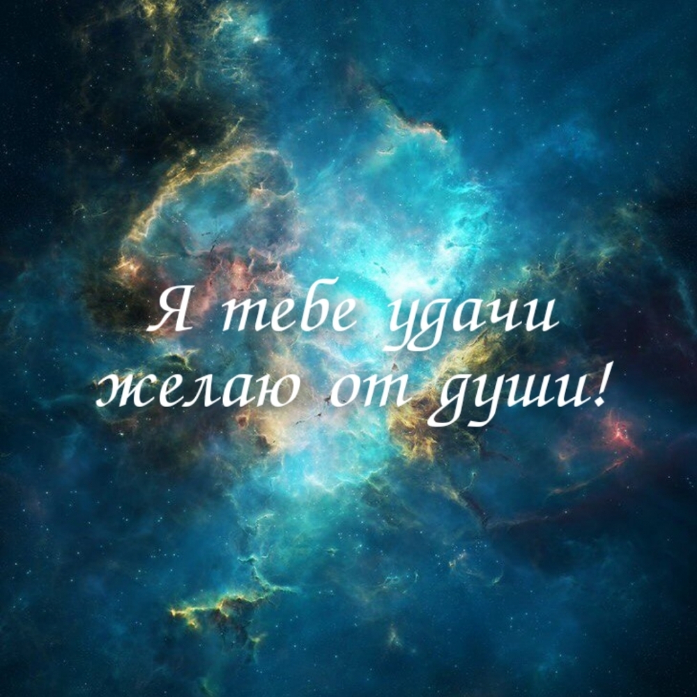Я тебе удачи желаю от души!