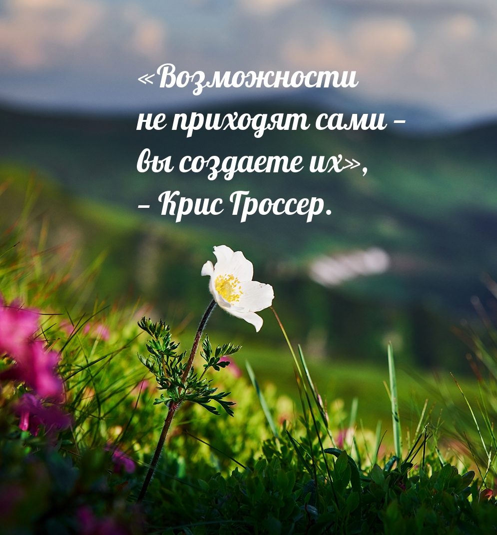 Возможности не приходят сами — вы создаете их