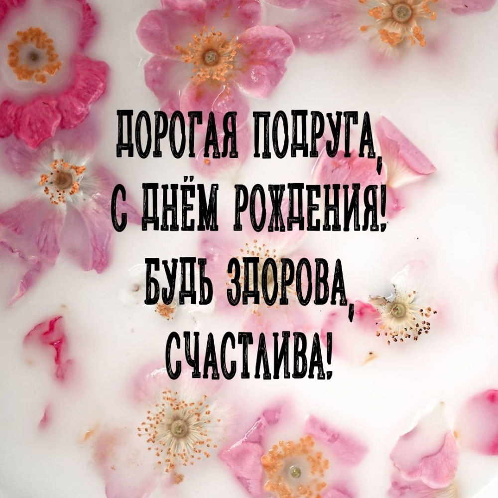 Дорогая подруга, с днём рождения! Будь здорова, счастлива!