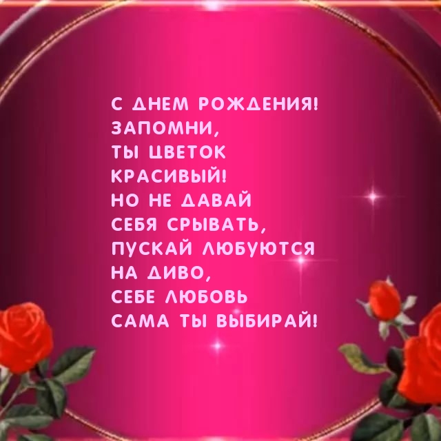 С днем рождения! Запомни, ты цветок красивый!