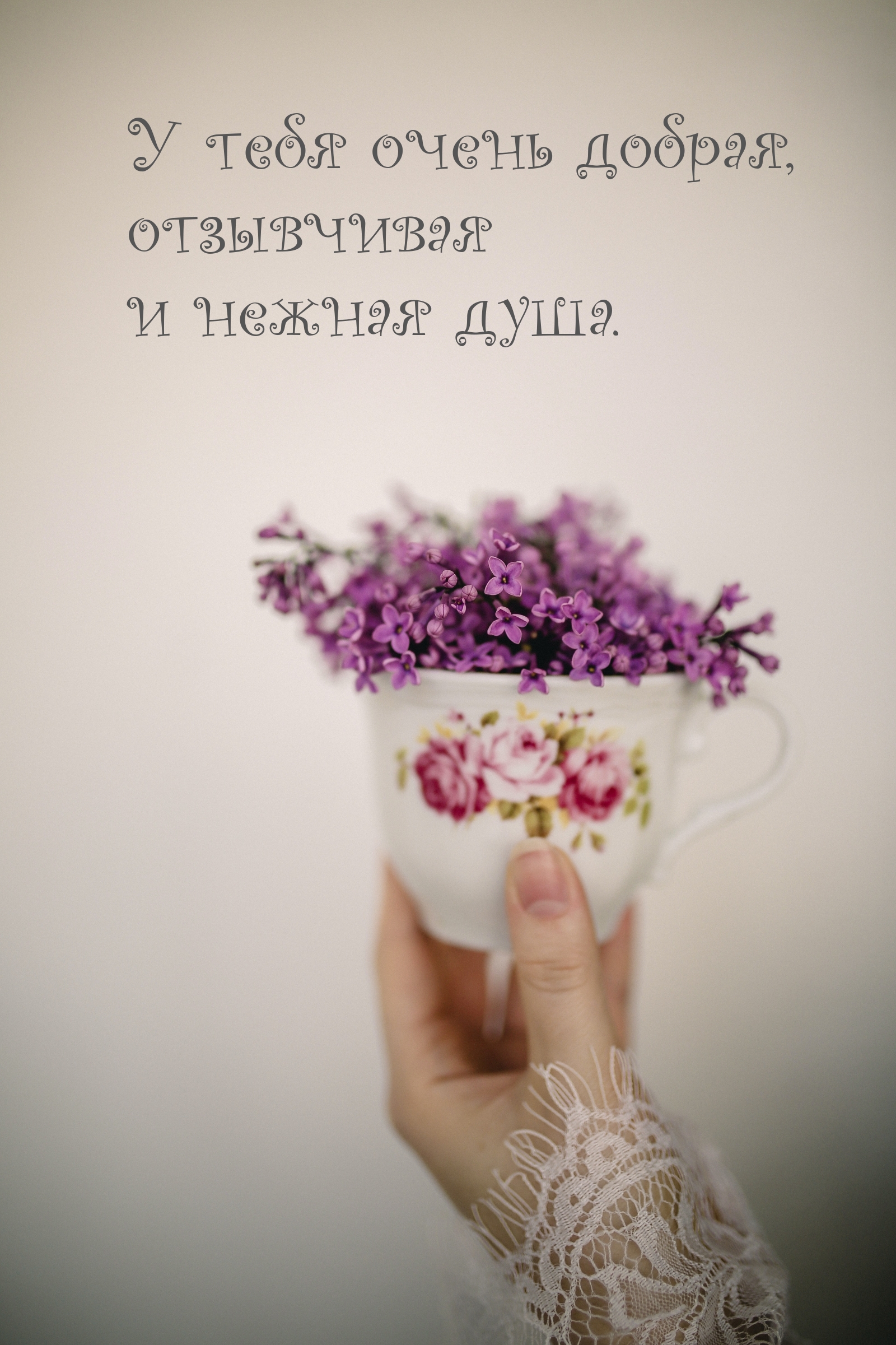 У тебя очень добрая, отзывчивая и нежная душа.